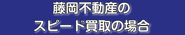 藤岡不動産のスピード買取の場合